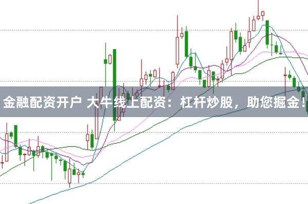 金融配资开户 大牛线上配资：杠杆炒股，助您掘金！