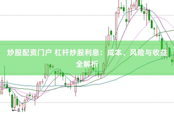炒股配资门户 杠杆炒股利息：成本、风险与收益全解析