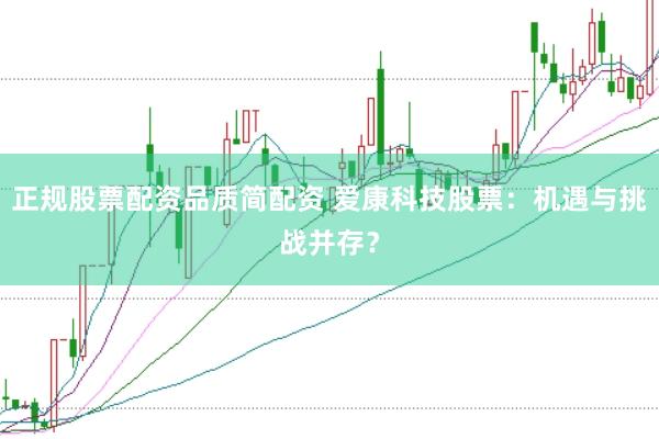 正规股票配资品质简配资 爱康科技股票：机遇与挑战并存？