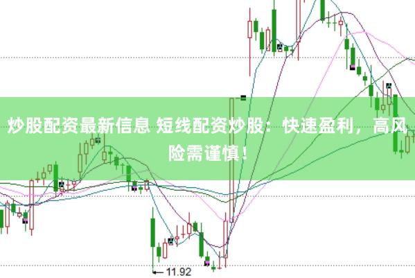 炒股配资最新信息 短线配资炒股：快速盈利，高风险需谨慎！