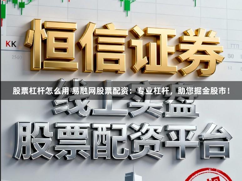 股票杠杆怎么用 易融网股票配资:专业杠杆,助您掘金股市!