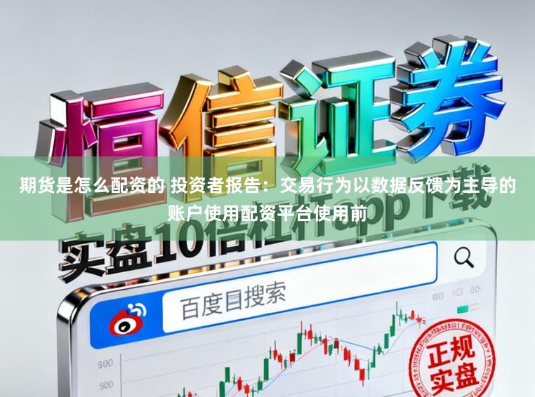 期货是怎么配资的 投资者报告：交易行为以数据反馈为主导的账户使用配资平台使用前