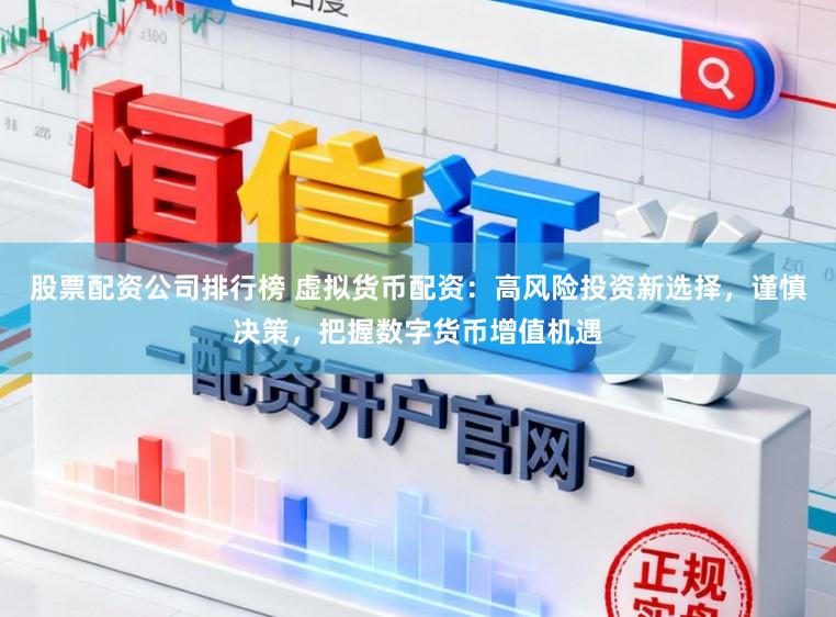 股票配资公司排行榜 虚拟货币配资:高风险投资新选择,谨慎决策,把握数字货币增值机遇