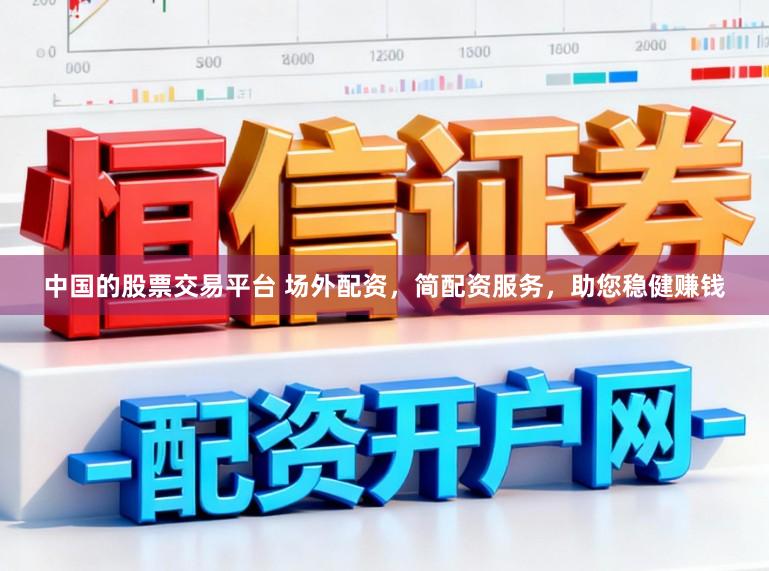 中国的股票交易平台 场外配资，简配资服务，助您稳健赚钱