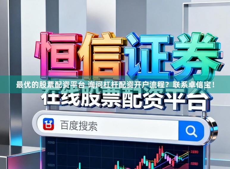 最优的股票配资平台 询问杠杆配资开户流程？联系卓信宝！