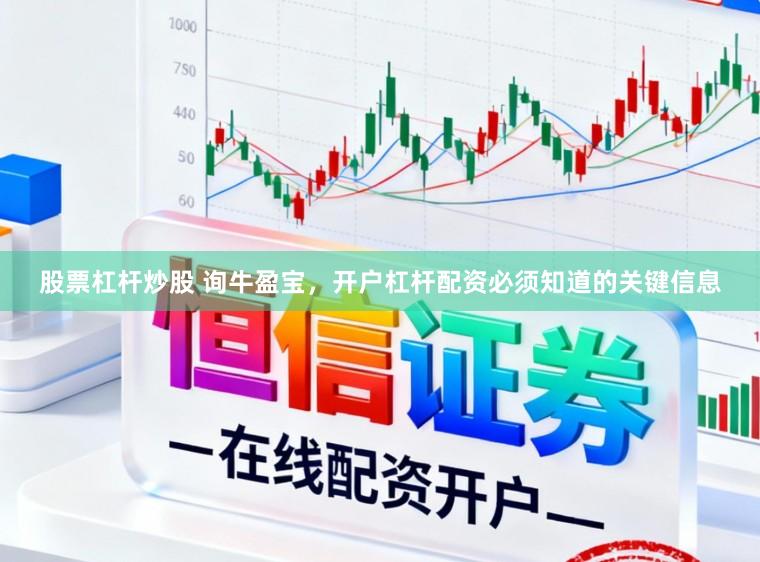 股票杠杆炒股 询牛盈宝，开户杠杆配资必须知道的关键信息