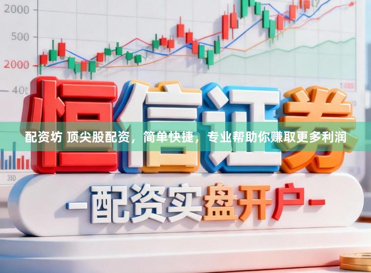 配资坊 顶尖股配资，简单快捷，专业帮助你赚取更多利润
