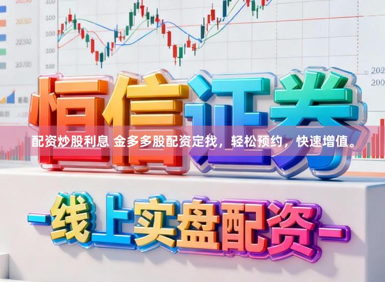 配资炒股利息 金多多股配资定找,轻松预约,快速增值。