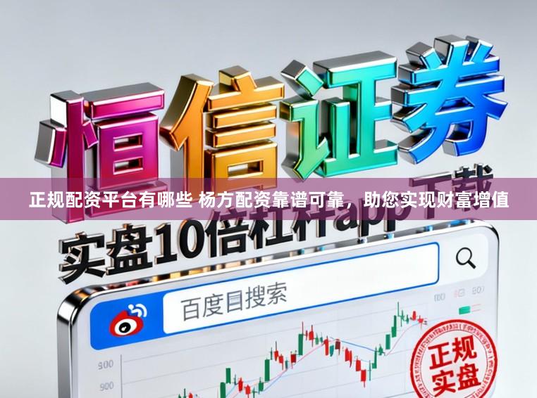 正规配资平台有哪些 杨方配资靠谱可靠，助您实现财富增值