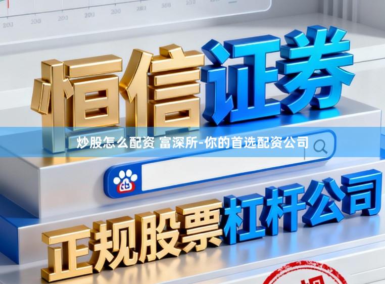 炒股怎么配资 富深所-你的首选配资公司