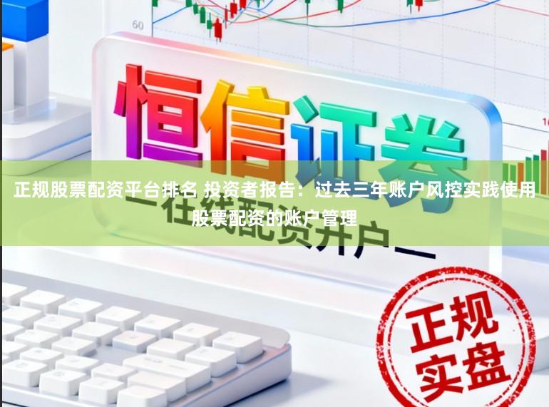 正规股票配资平台排名 投资者报告：过去三年账户风控实践使用股票配资的账户管理
