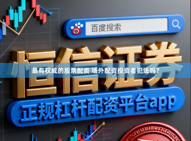 最有权威的股票配资 场外配资投资者犯法吗？
