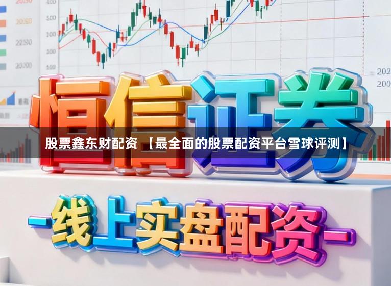 股票鑫东财配资 【最全面的股票配资平台雪球评测】