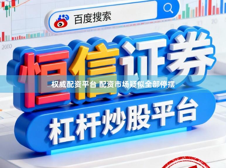 权威配资平台 配资市场疑似全部停摆